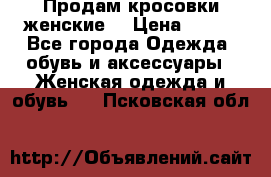 Продам кросовки женские. › Цена ­ 700 - Все города Одежда, обувь и аксессуары » Женская одежда и обувь   . Псковская обл.